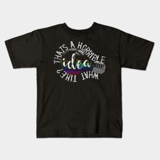 Thats A Horrible Idea, What Time? Kids T-Shirt